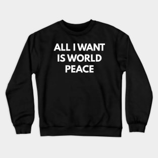 All I Want Is World Peace Crewneck Sweatshirt